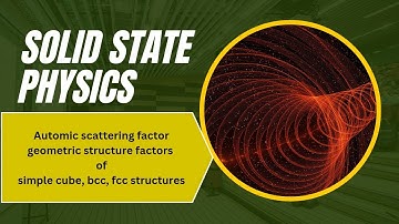 Solid state physics - Atomic scattering factor and Geometric structure factor for sc, fcc, bcc