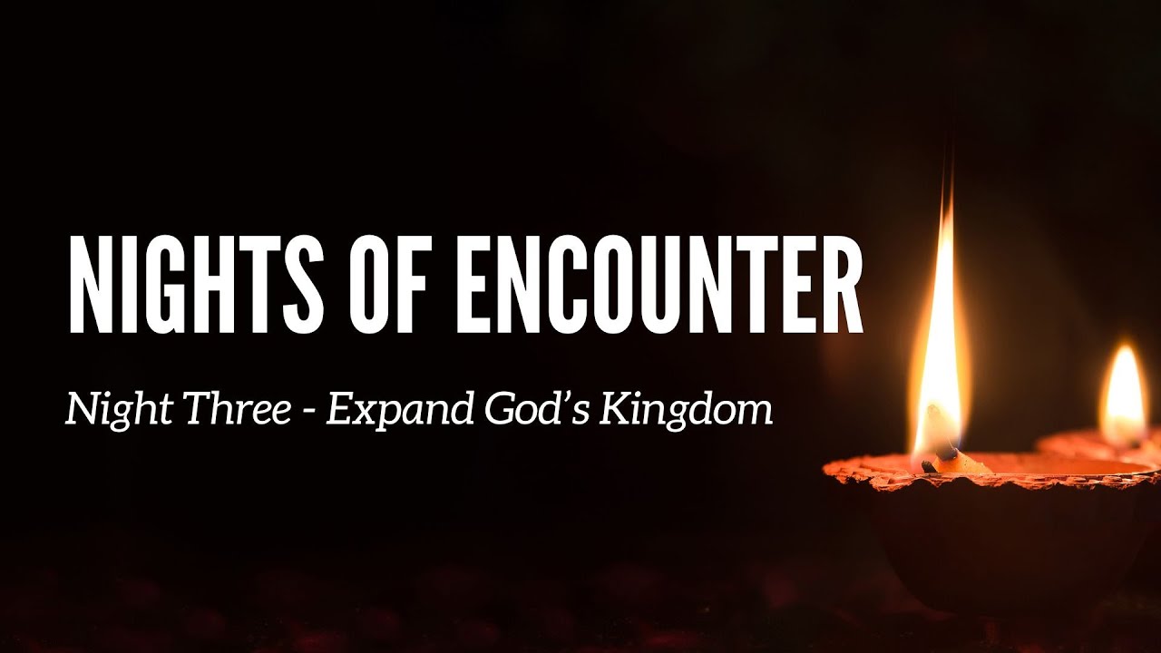 Nights of Encounter Night Three - Expand God’s Kingdom - YouTube