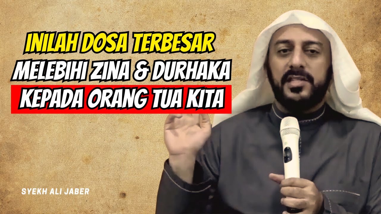 CERAMAH ISLAM SYEKH ALI JABER: DOSA PALING BESAR DIANTARA ZINA DAN DURHAKA KEPADA ORANG TUA! APA ITU