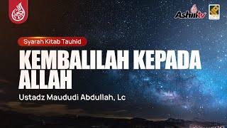 Syarah Kitab Tauhid | Kembalilah Kepada Allah - Ustadz Maududi Abdullah, Lc