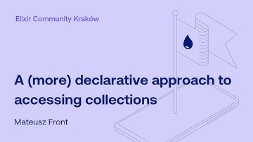 Mateusz Front - a (more) declarative approach to accessing collections | Elixir Community Krakow