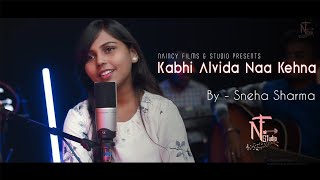 Kabhi Alvida Naa Kehna || Vocal - Sneha Sharma || Cover By - Naincy Films Studio