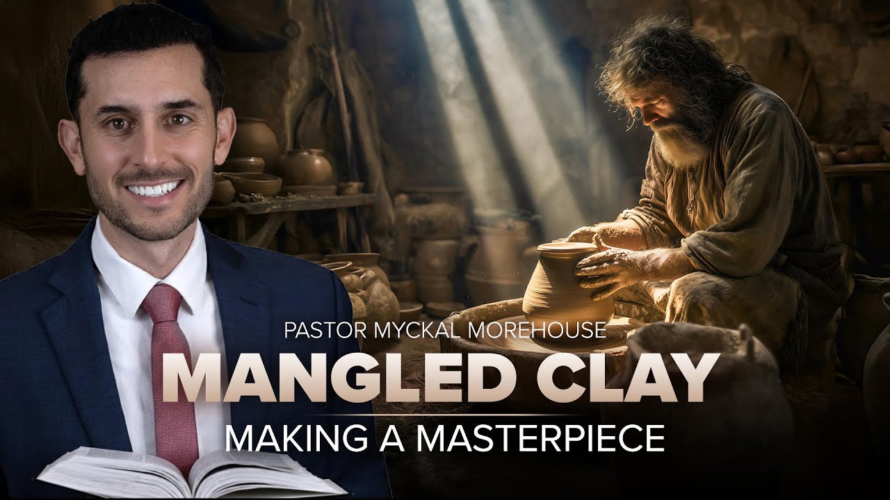 "Mangled Clay - Making a Masterpiece" - Pastor Myckal Morehouse