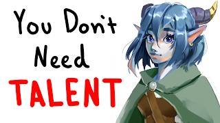 Talent Isn’t Why Your Art Is Bad