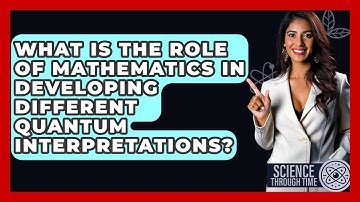 What Is The Role Of Mathematics In Developing Different Quantum Interpretations?