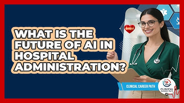 What Is The Future Of AI In Hospital Administration? - Clinical Career Path