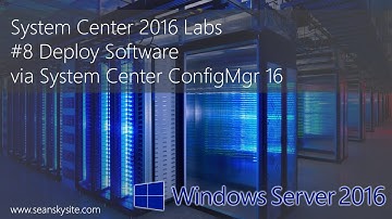 System Center 2016 Labs - #8 Deploy Software via System Center ConfigMgr 16