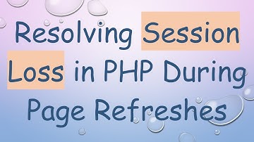 Resolving Session Loss in PHP During Page Refreshes