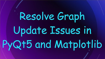 Resolve Graph Update Issues in PyQt5 and Matplotlib