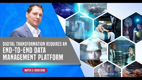 Digital Transformation Requires an End-to-End Data Management Platform