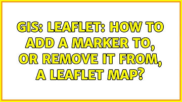 GIS: Leaflet: How to add a marker to, or remove it from, a Leaflet map? (2 Solutions!!)