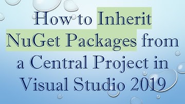 How to Inherit NuGet Packages from a Central Project in Visual Studio 2019