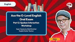 Ace the O-Level English Oral Exam (Part 2): Spoken Interaction Workshop | Master Teacher Steven Sim