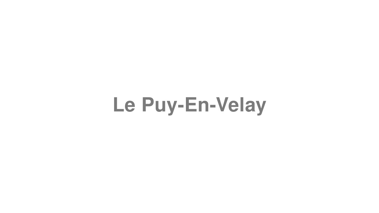 How to Pronounce "Le PuyEnVelay" YouTube