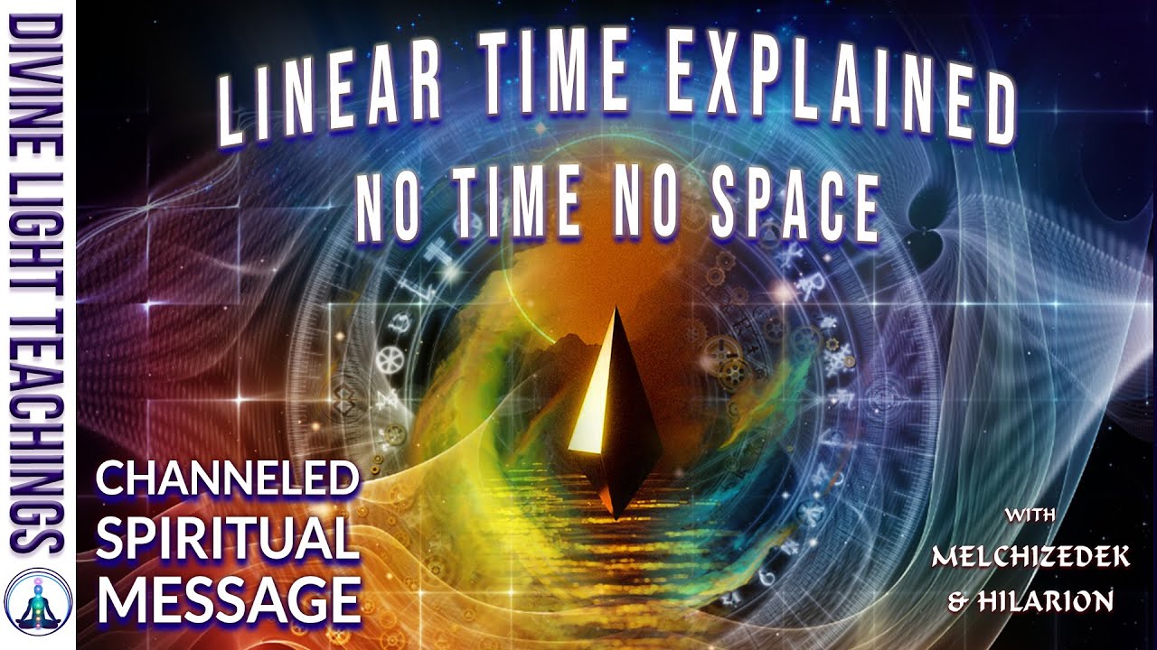 LINEAR TIME EXPLAINED + NO TIME NO SPACE with MELCHIZEDEK ~  CHANNELED SPIRITUAL MESSAGE HILARION