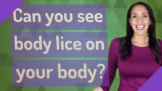 Can you see body lice on your body?