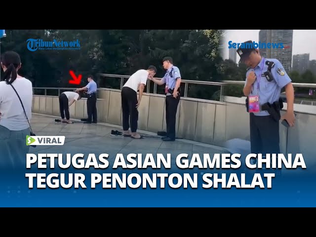 VIRAL Petugas Keamanan Asian Games 2023 China Tegur Penonton asal Uzbekistan Shalat di Venue class=