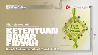 Fikih Syawal 06. KETENTUAN BAYAR FIDYAH - Ustadz M Abduh Tuasikal, M.Sc.