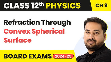 Refraction Through Convex Spherical Surface | Class 12 Physics Ch 9| CBSE/JEE/NEET