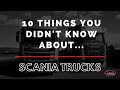 10 Things You Didn't Know About Scania Trucks