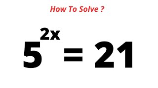 A Nice Math Problem 5^2x=21 | Solve In Three (3) Ways...