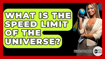 What Is The Speed Limit Of The Universe? - Physics Frontier