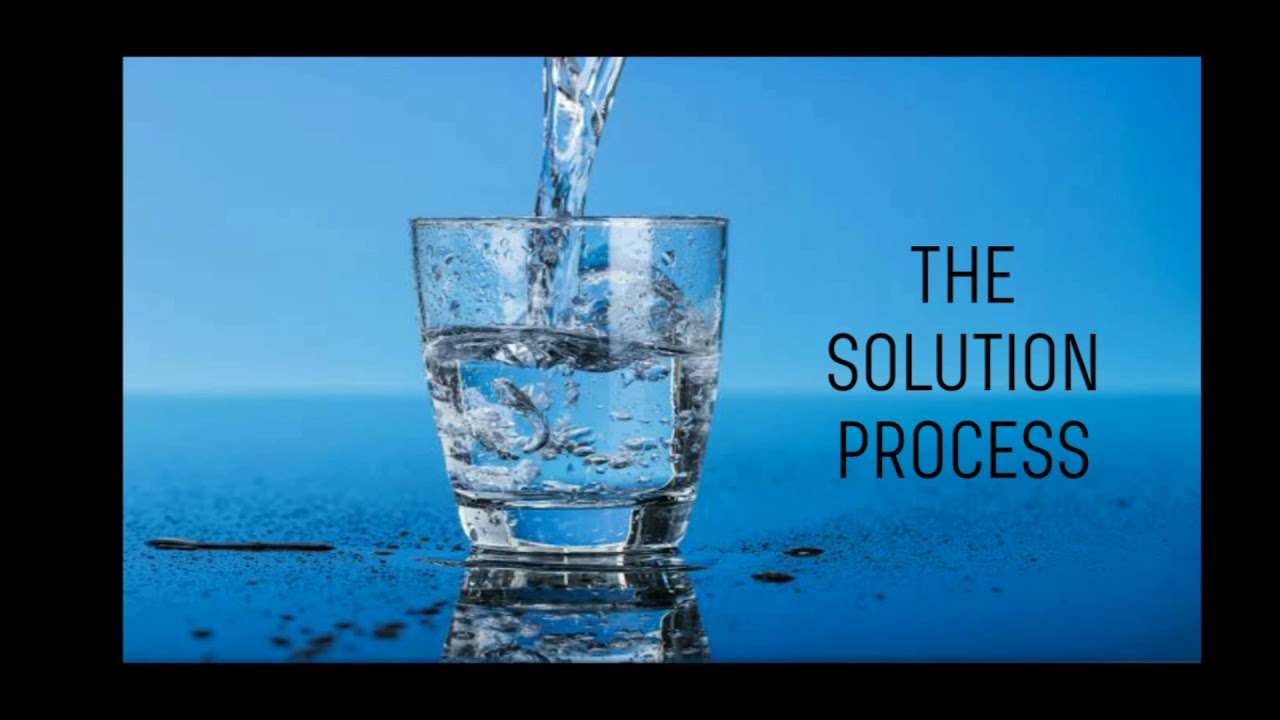 The Solution Process ( Output in General Chemistry 1 SY 2019-2020)