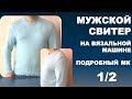 МУЖСКОЙ СВИТЕР. На вязальной машине. Подробный МК.1 /2