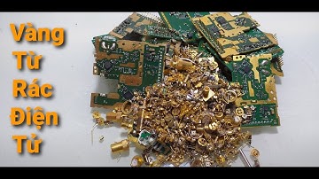 Sự Thật Tách Vàng Từ Rác Điện Tử Dễ Ăn Không?| The Truth Is Easy To Eat Gold From Electronic Garbage