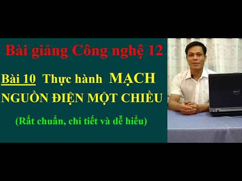 CÔNG NGHỆ 12 BÀI 10 Thực hành MẠCH NGUỒN ĐIỆN MỘT CHIỀU(Chuẩn và mới)