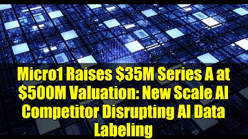 Micro1 Raises $35M Series A at $500M Valuation: New Scale AI Competitor Disrupting AI Data Labeling