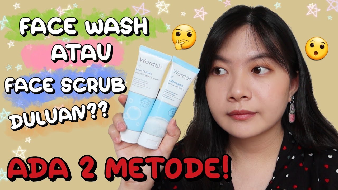 Face Wash Atau Face Scrub Duluan?? Ada 2 Metode!