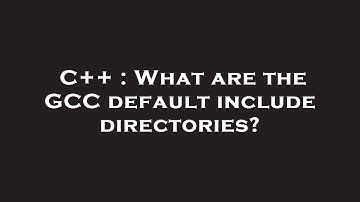 C++ : What are the GCC default include directories?