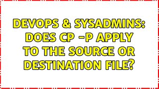 Celebrity DevOps & SysAdmins: Does cp -p apply to the source or destination file? Profile