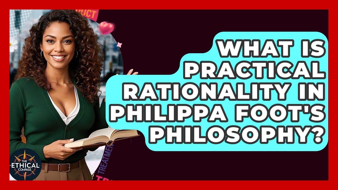 What Is Practical Rationality In Philippa Foot's Philosophy? - The Ethical Compass