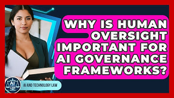 Why Is Human Oversight Important For AI Governance Frameworks? - AI and Technology Law