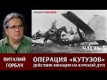 Виталий Горбач о действиях авиации в операции "Кутузов". Часть 3.
