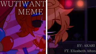 WUTIWANT MEME| FT. Elizabeth Afton and Circus Baby| TW: Somewhat creepy and minor flashing| Enjoy!