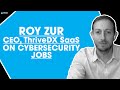 Roy Zur, CEO, ThriveDX SaaS on Cybersecurity Jobs