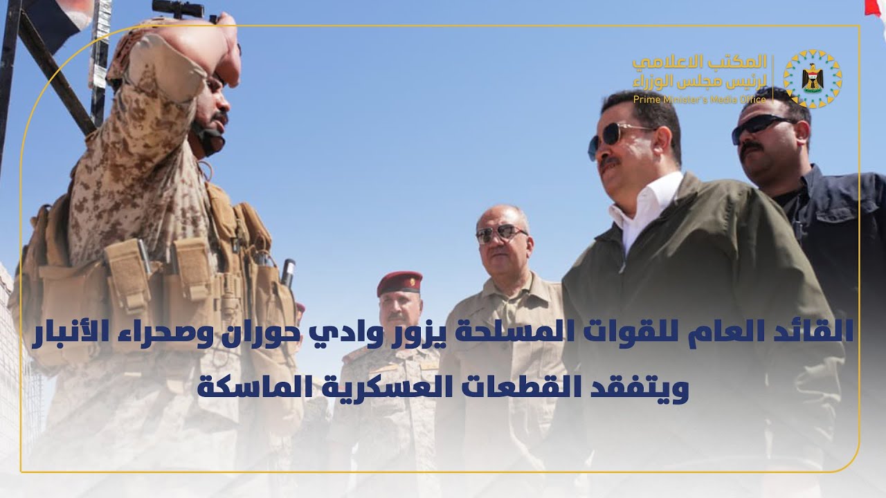 القائد العام للقوات المسلحة يزور وادي حوران وصحراء الأنبار ويتفقد القطعات العسكرية الماسكة