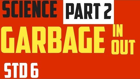 GARBAGE IN GARBAGE OUT# PART 2#CH-17# SCIENCE# STD6 # CBSE ICSE