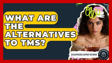 What Are The Alternatives To TMS? - Schizophrenia Support Network
