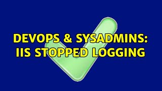 DevOps & SysAdmins: IIS stopped logging