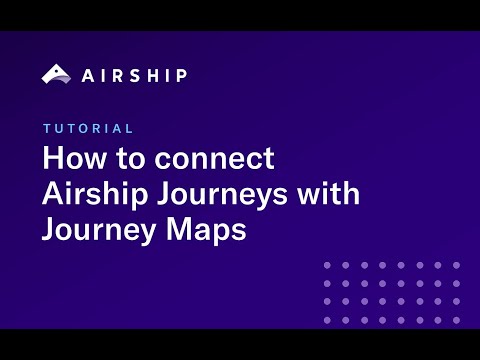 Tutorial: How to Connect Airship Journeys with Journey Maps