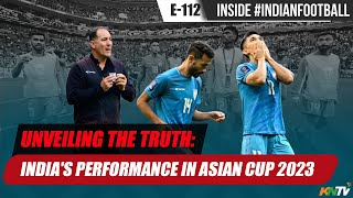 Inside #IndianFootball E112 | Review of Indian Football Team Performance in Asian Cup 2023