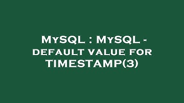 MySQL : MySQL - default value for TIMESTAMP(3)
