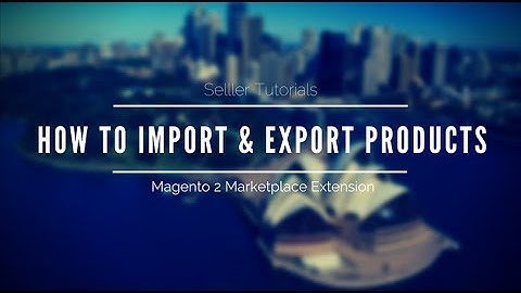 How To Import and Export Products Seller Fast & Easy - Magento 2 Marketplace Extension Tutorials