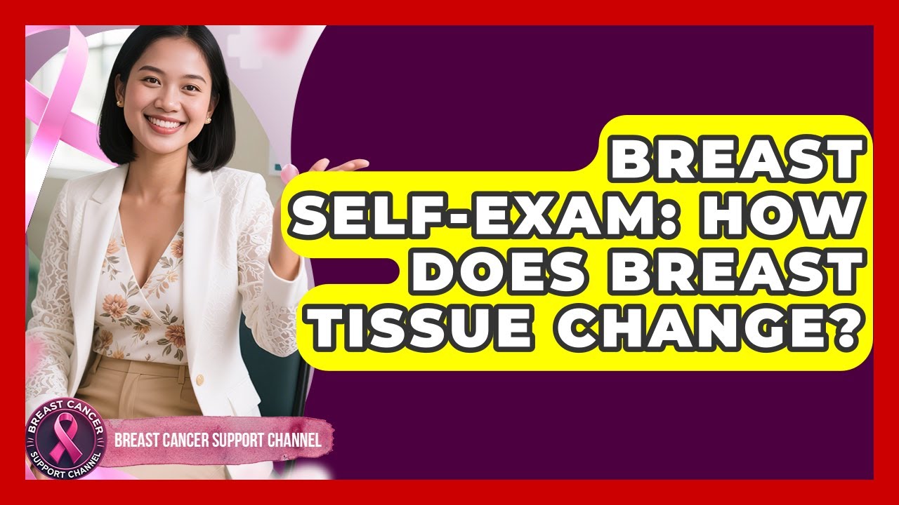 Breast Self-Exam: How Does Breast Tissue Change? - Breast Cancer Support Channel
