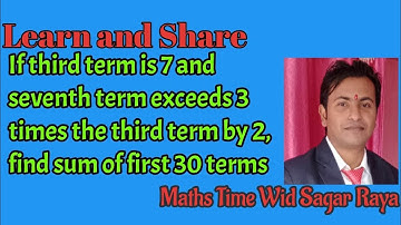 If third term is 7 and seventh term exceeds 3 times the third term by 2, find sum of first 30 terms