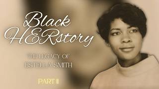 Black HERstory: The Legacy of Estella Smith - Part II